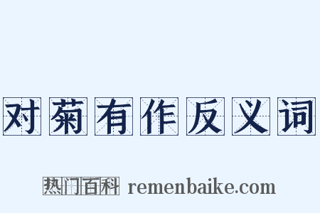 对菊有作反义词是什么意思的图片